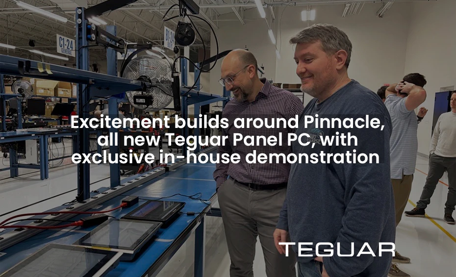 Excitement builds around Pinnacle, all new Teguar Panel PC, with exclusive in-house demonstration. Teguar