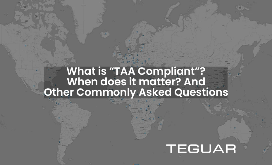 What is TAA Compliant? When does it matter? And other Commonly Asked Questions. Teguar