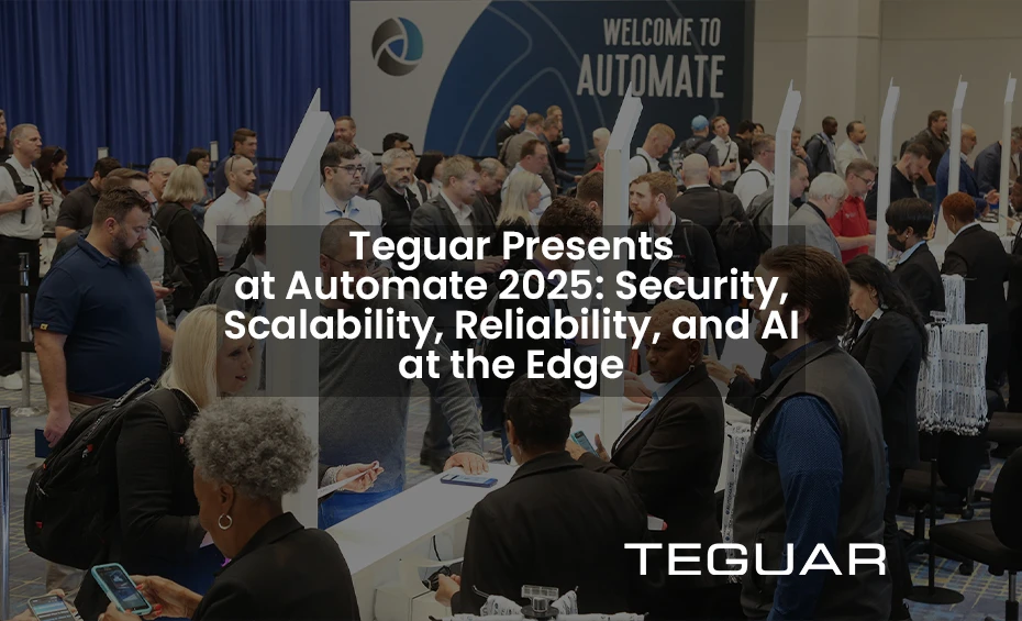 Teguar Presents at Automate 2025: Security, Scalability, Reliability, and AI at the Edge