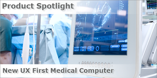 Product Spotlight New UX First Medical Computer