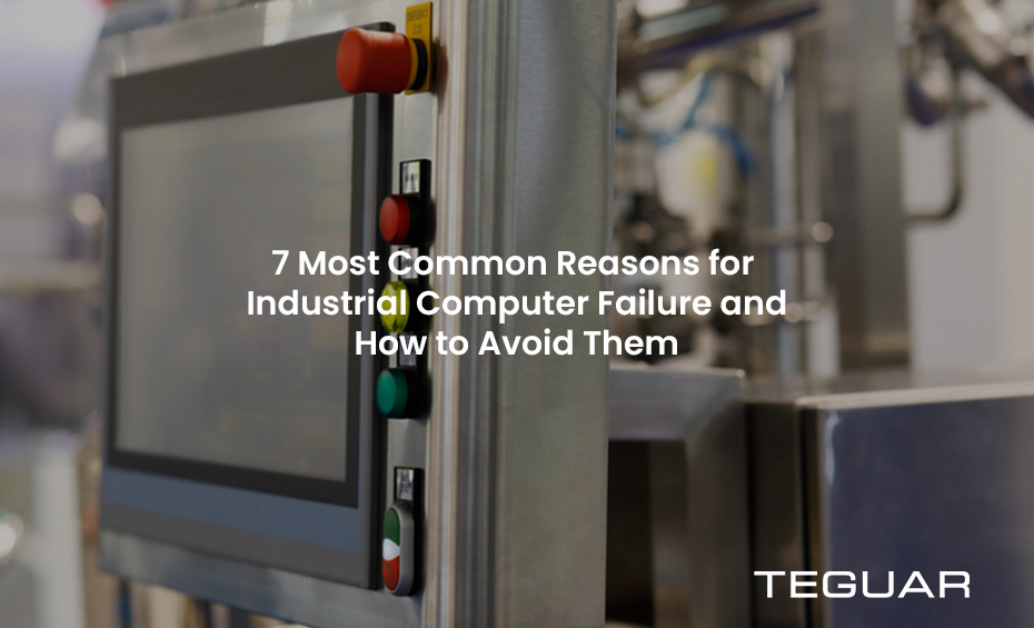 7 Reasons for Industrial Computer Failure and How To Avoid It TEGUAR