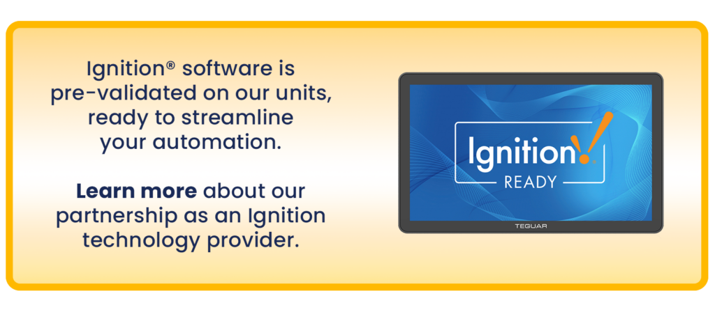 Ignition® software is pre-validated on our units, ready to streamline your automation. Learn more about our partnership as an Ignition technology provider.