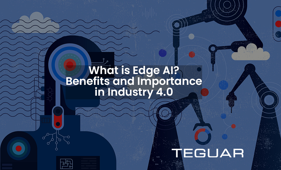 What is Edge AI? Benefits and Importance in Industry 4.0. Teguar