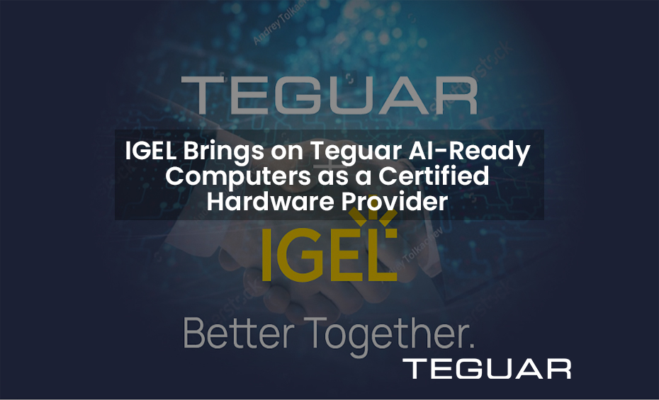 IGEL Brings on Teguar AI-Ready Computers as a Certified Hardware Provider