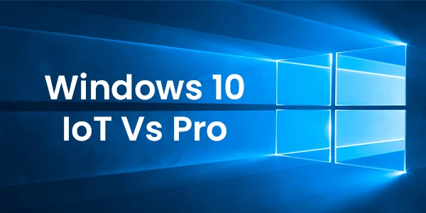 Windows 10 Pro Vs Windows 10 IoT | TEGUAR